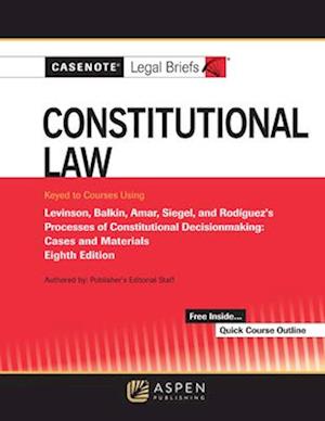 Casenote Legal Briefs for Constitutional Law Keyed to Brest, Levinson, Balkin, Amar, and Siegel