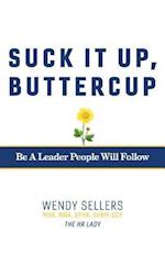 Suck It Up, Buttercup: Be a Leader People Will Follow 