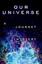 Our Universe a Journey Into Mystery