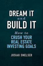 Dream It and Build It - How to Crush Your Real Estate Investing Goals