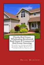 Florida Real Estate Wholesaling Residential Real Estate & Commercial Real Estate Investing: Real Estate Finance & How to Find Homes In Florida Wholes