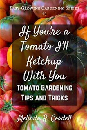 If You're a Tomato I'll Ketchup With You: Tomato Gardening Tips and Tricks