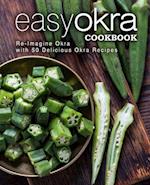 Easy Okra Cookbook: Re-Imagine Okra with 50 Delicious Okra Recipes 