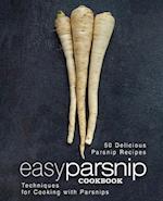 Easy Parsnip Cookbook: 50 Delicious Parsnip Recipes; Techniques for Cooking with Parsnips 