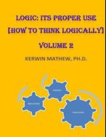 Logic: Its Proper Use [How to Think Logically] Volume 2 