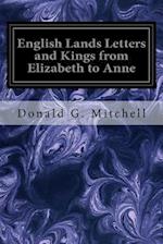 English Lands Letters and Kings from Elizabeth to Anne