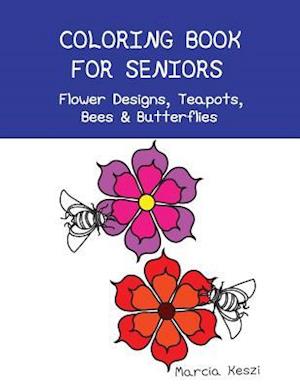 Coloring Book for Seniors - Flower Designs, Teapots, Bees & Butterflies