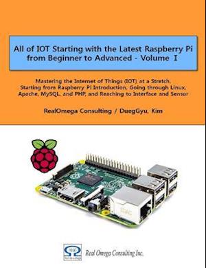 All of IOT Starting with the Latest Raspberry Pi from Beginner to Advanced - Volume 1