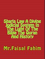 Sharia Law a Divine Judicial System in the Light of the Bible the Quran and History