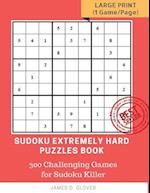 Sudoku Extremely Hard Puzzles Book: 300 Challenging Games for Sudoku Killer, Large Print (1 Game per Page) Volume 1 