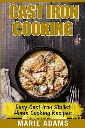 Cast Iron Cooking - Easy Cast Iron Skillet Home Cooking Recipes