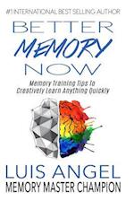 Better Memory Now: Memory Training Tips to Creatively Learn Anything Quickly 