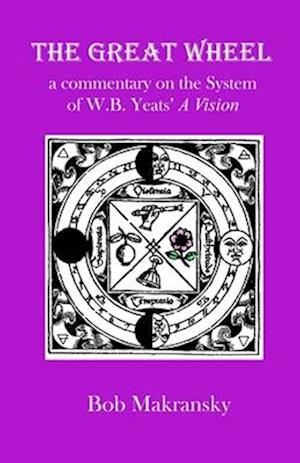 The Great Wheel: a commentary on the System of W.B. Yeats' A Vision