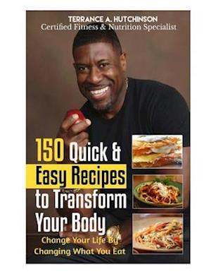 150 Quick & Easy Recipes to Transform Your Body