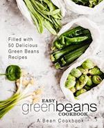 Easy Green Beans Cookbook: A Bean Cookbook; Filled with 50 Delicious Green Beans Recipes 