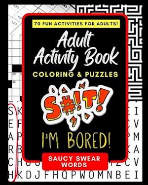 Adult Activity Book Saucy Swear Words: Coloring and Puzzle Book for Adults Featuring Coloring, Sudoku, Dot to Dot, Crossword, Word Search, Word Scramb