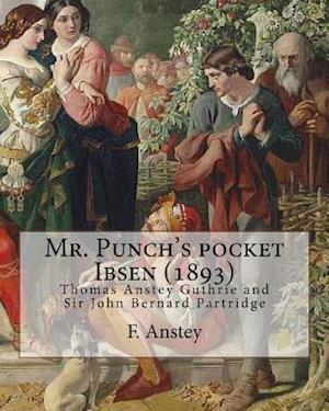 Mr. Punch's Pocket Ibsen; A Collection of Some of the Master's Best-Known Dramas Condensed, Revised, and Slightly Rearranged for the Benefit of the Ea