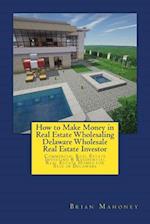 How to Make Money in Real Estate Wholesaling Delaware Wholesale Real Estate Investor: Commercial Real Estate Investing & Residential Real Estate Homes