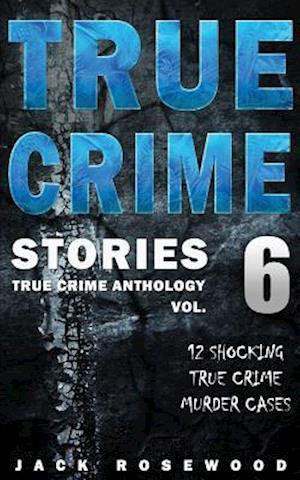 True Crime Stories Volume 6