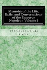 Memoirs of the Life, Exile, and Conversations of the Emperor Napoleon Volume I