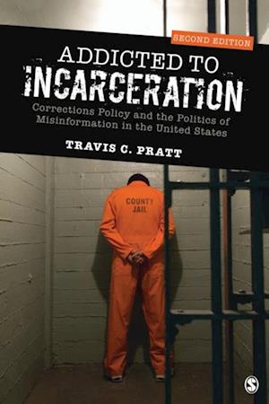 Addicted to Incarceration : Corrections Policy and the Politics of Misinformation in the United States