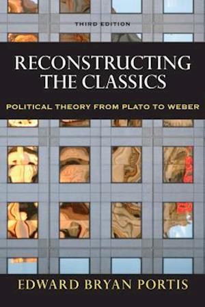 Reconstructing the Classics : Political Theory from Plato to Weber