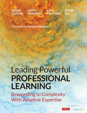 Leading Powerful Professional Learning : Responding to Complexity With Adaptive Expertise