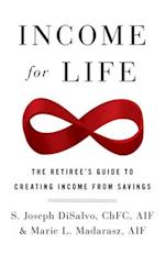 Income for Life: The Retiree's Guide to Creating Income From Savings 