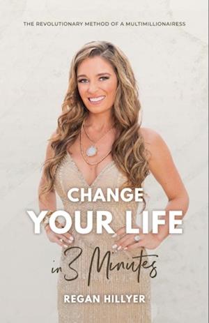 Change Your Life in 3 Minutes : The Revolutionary Method of a Multimillionairess