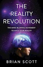 The Reality Revolution: The Mind-Blowing Movement to Hack Your Reality 