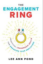 The Engagement Ring: Practical Leadership Skills for Engaging Your Employees 