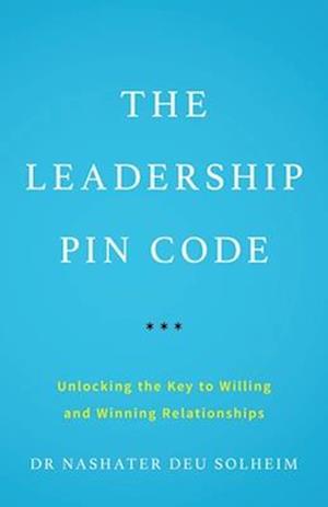 The Leadership PIN Code: Unlocking the Key to Willing and Winning Relationships