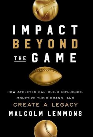 Impact Beyond the Game: How Athletes Can Build Influence, Monetize Their Brand, and Create a Legacy