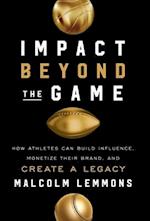 Impact Beyond the Game: How Athletes Can Build Influence, Monetize Their Brand, and Create a Legacy 