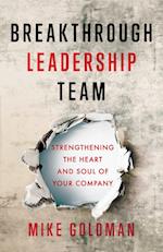 Breakthrough Leadership Team: Strengthening the Heart and Soul of Your Company 