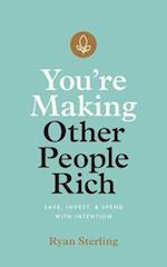 You're Making Other People Rich: Save, Invest, and Spend with Intention 