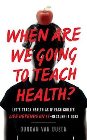 When Are We Going to Teach Health? : Let's Teach Health as If Each Child's Life Depends on It - Because It Does