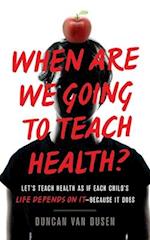 When Are We Going to Teach Health? : Let's Teach Health as If Each Child's Life Depends on It - Because It Does 