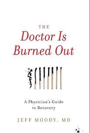 The Doctor Is Burned Out: A Physician's Guide to Recovery