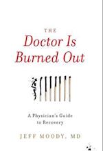 The Doctor Is Burned Out: A Physician's Guide to Recovery 