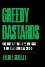 Greedy Bastards: One City's Texas-Size Struggle to Avoid a Financial Crisis 