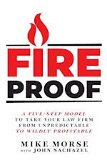 Fireproof: A Five-Step Model to Take Your Law Firm from Unpredictable to Wildly Profitable 