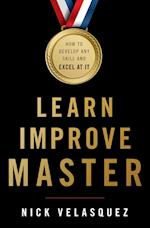 Learn, Improve, Master: How to Develop Any Skill and Excel at It 