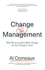 Change (the) Management: Why We as Leaders Must Change for the Change to Last 