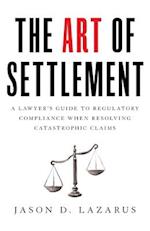 The Art of Settlement: A Lawyer's Guide to Regulatory Compliance when Resolving Catastrophic Claims 