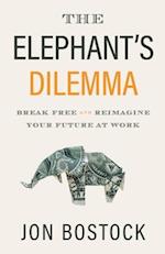 The Elephant's Dilemma: Break Free and Reimagine Your Future at Work 