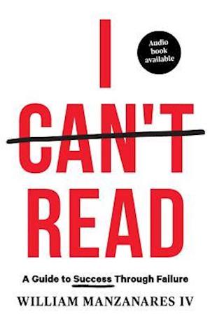 I Can't Read: A Guide to Success Through Failure