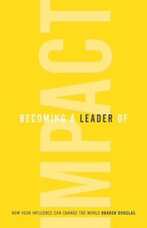 Becoming a Leader of Impact: How Your Influence Can Change the World
