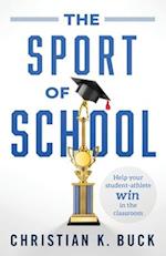 The Sport of School: Help Your Student-Athlete Win in the Classroom 