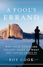 A Fool's Errand: Why Your Goals Are Falling Short and What You Can Do about It 